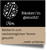 Bäcker/in gesucht! Bäcker/in zum nächstmöglichen Termin gesucht! ...mehr erfahren